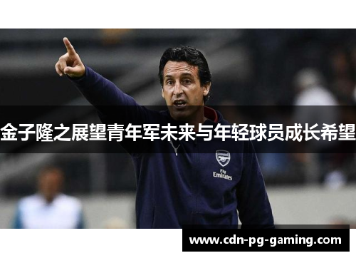 金子隆之展望青年军未来与年轻球员成长希望 金子隆之展望青年军未来与年轻球员成长希望