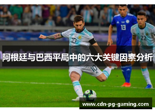 阿根廷与巴西平局中的六大关键因素分析