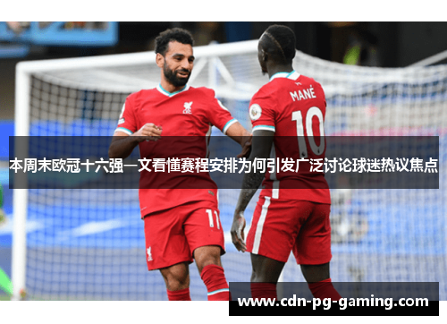 本周末欧冠十六强一文看懂赛程安排为何引发广泛讨论球迷热议焦点 本周末欧冠十六强一文看懂赛程安排为何引发广泛讨论球迷热议焦点