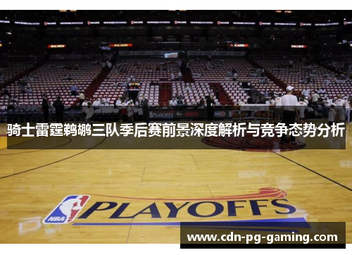 骑士雷霆鹈鹕三队季后赛前景深度解析与竞争态势分析